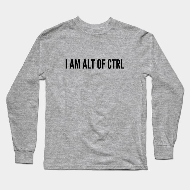 Cute geeky - I Am Alt Of Ctrl - Cute Clever Funny Joke Statement Humor Slogan Long Sleeve T-Shirt by sillyslogans